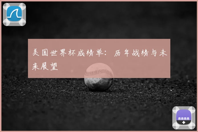 美国世界杯成绩单：历年战绩与未来展望