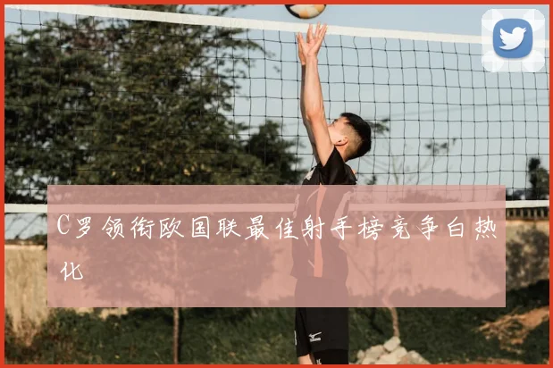 C罗领衔欧国联最佳射手榜竞争白热化