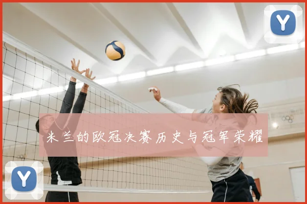 米兰的欧冠决赛历史与冠军荣耀
