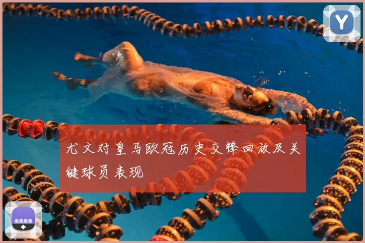 尤文对皇马欧冠历史交锋回放及关键球员表现