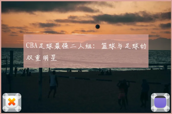 CBA足球最强二人组：篮球与足球的双重明星