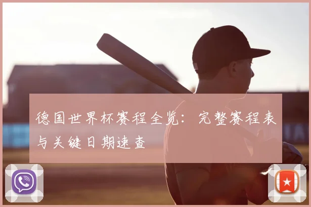 德国世界杯赛程全览：完整赛程表与关键日期速查